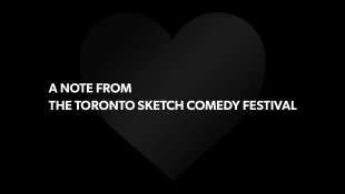 A Note from The Toronto Sketch Comedy Festival